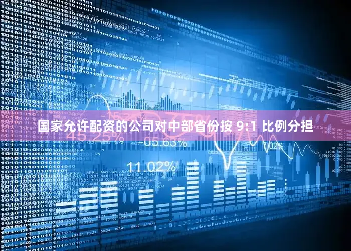国家允许配资的公司对中部省份按 9:1 比例分担