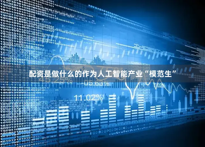 配资是做什么的作为人工智能产业“模范生”