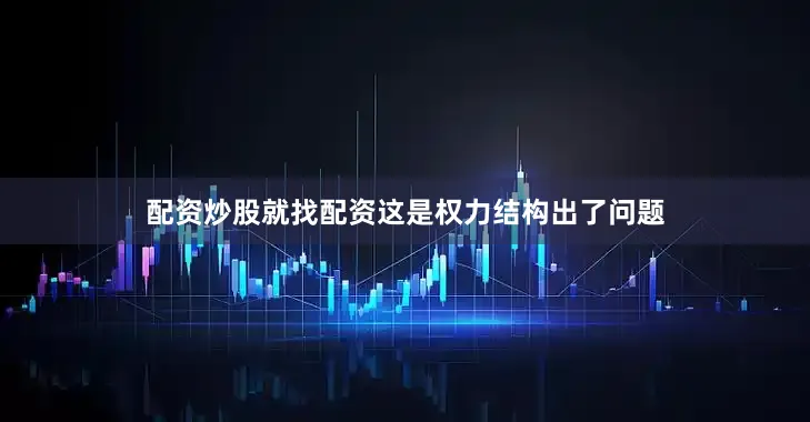 配资炒股就找配资这是权力结构出了问题
