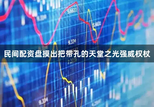 民间配资盘摸出把带孔的天堂之光强威权杖