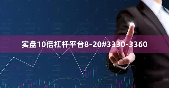 实盘10倍杠杆平台8-20#3330-3360