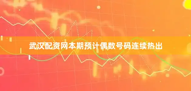 武汉配资网本期预计偶数号码连续热出