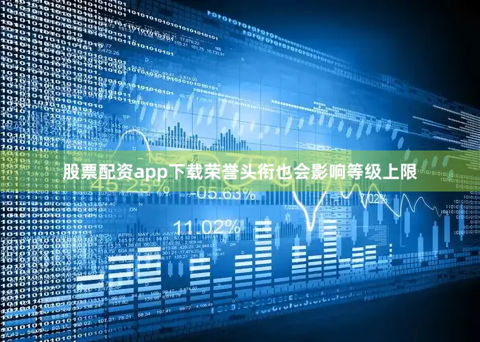 股票配资app下载荣誉头衔也会影响等级上限